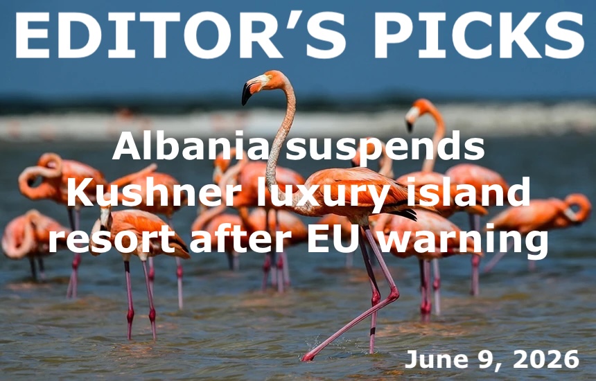 bne IntelliNews Editor's Picks – Albania suspends Kushner luxury island resort after EU warning