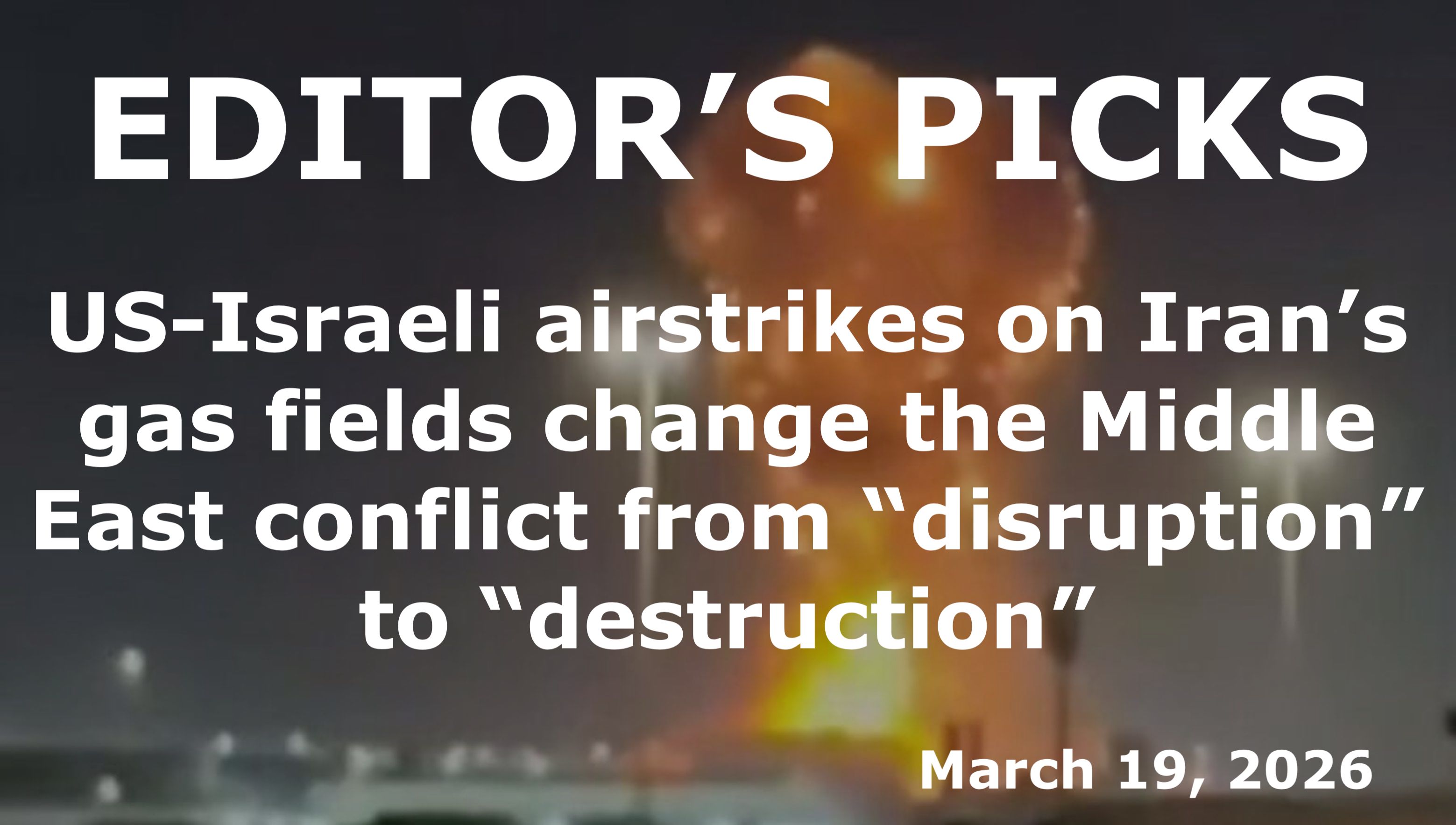 bne IntelliNews Editor's Picks – US-Israeli airstrikes on Iran’s gas fields change the Middle East conflict from “disruption” to “destruction”